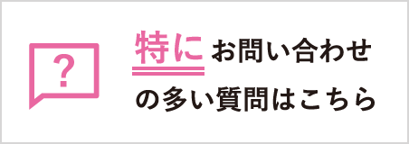 特にお問い合わせの多い質問